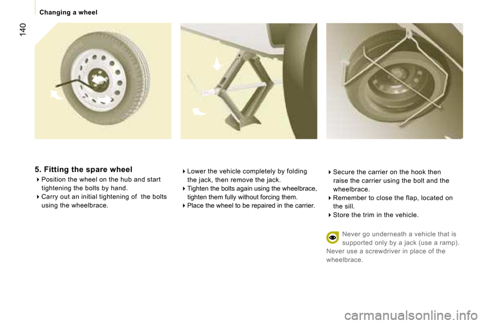 Peugeot Expert VU Dag 2007  Owners Manual �1�4�0
�� �L�o�w�e�r� �t�h�e� �v�e�h�i�c�l�e� �c�o�m�p�l�e�t�e�l�y� �b�y� �f�o�l�d�i�n�g� 
�t�h�e� �j�a�c�k�,� �t�h�e�n� �r�e�m�o�v�e� �t�h�e� �j�a�c�k�.
�� 
�T�i�g�h�t�e�n� �t�h�e� �b�o�l�t�s� 