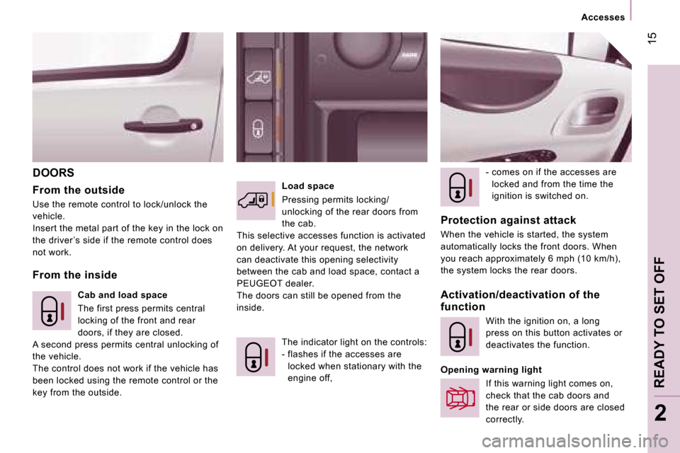 Peugeot Expert VU Dag 2007 User Guide � �1�5
�2
�D�O�O�R�S 
�F�r�o�m� �t�h�e� �o�u�t�s�i�d�e 
�U�s�e� �t�h�e� �r�e�m�o�t�e� �c�o�n�t�r�o�l� �t�o� �l�o�c�k�/�u�n�l�o�c�k� �t�h�e�  
�v�e�h�i�c�l�e�.
�I�n�s�e�r�t� �t�h�e� �m�e�t�a�l� �p�a�r�