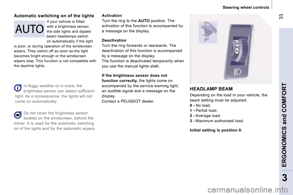 Peugeot Expert VU Dag 2007 Owners Guide � �3�3
�3
�I�n� �f�o�g�g�y� �w�e�a�t�h�e�r� �o�r� �i�n� �s�n�o�w�,� �t�h�e�  
�b�r�i�g�h�t�n�e�s�s� �s�e�n�s�o�r� �c�a�n� �d�e�t�e�c�t� �s�u�f�f�i�c�i�e�n�t� 
�l�i�g�h�t�.� �A�s� �a� �c�o�n�s�e�q�u�e�