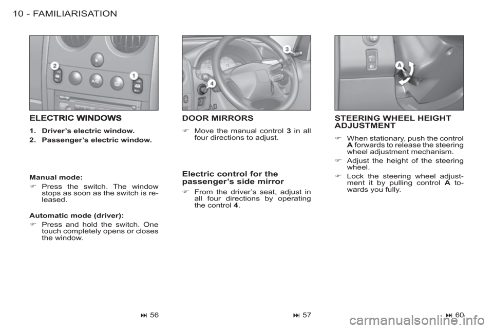 Peugeot M59 2012   - RHD (UK, Australia) User Guide FAMILIARISATION10 -
STEERING WHEEL HEIGHT ADJUSTMENT
   
 
�) 
  When stationary, push the control 
  A 
 forwards to release the steering 
wheel adjustment mechanism. 
   
�) 
  Adjust the height of 