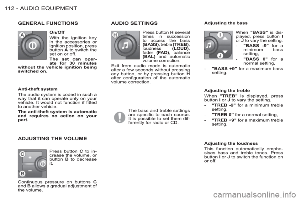 Peugeot M59 2012 Owners Manual - RHD (UK, Australia) AUDIO EQUIPMENT11 2 -
GENERAL FUNCTIONS
AUDIO SETTINGS
Adjusting the loudness
This function automatically empha-
sises bass and treble tones. Press
button I
or J
to switch the Peugeot M59 2012 Owners Manual - RHD (UK, Australia) AUDIO EQUIPMENT11 2 -
GENERAL FUNCTIONS
AUDIO SETTINGS
Adjusting the loudness
This function automatically empha-
sises bass and treble tones. Press
button I
or J
to switch the
