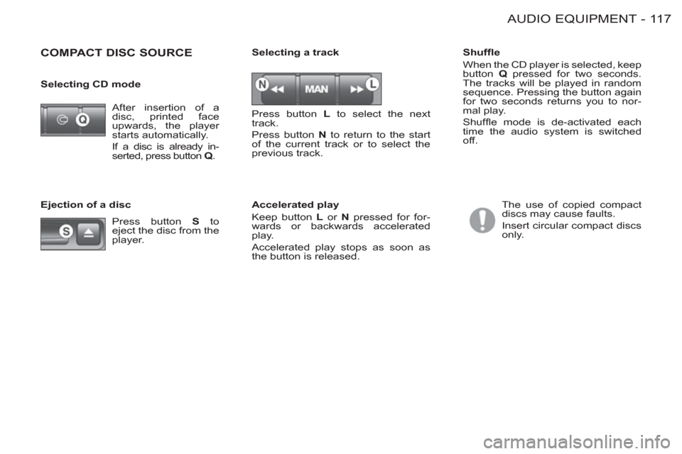 Peugeot M59 2012 Owners Manual - RHD (UK, Australia) 11 7AUDIO EQUIPMENT-
Ejection of a disc
Shuffl e
When the CD player is selected, keep
button Q
pressed for two seconds.
The tracks will be played in random
sequence. Pressing the but Peugeot M59 2012 Owners Manual - RHD (UK, Australia) 11 7AUDIO EQUIPMENT-
Ejection of a disc
Shuffl e
When the CD player is selected, keep
button Q
pressed for two seconds.
The tracks will be played in random
sequence. Pressing the but