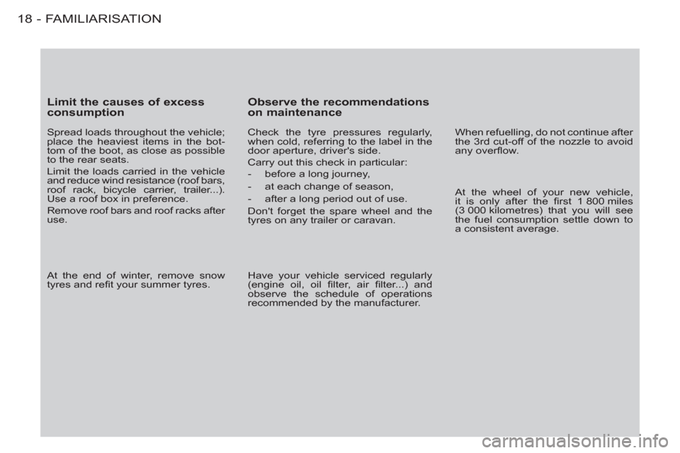 Peugeot M59 2012  Owners Manual - RHD (UK, Australia) FAMILIARISATION18 -
   
Limit the causes of excess 
consumption 
   
Spread loads throughout the vehicle; 
place the heaviest items in the bot-
tom of the boot, as close as possible 
to the rear seats