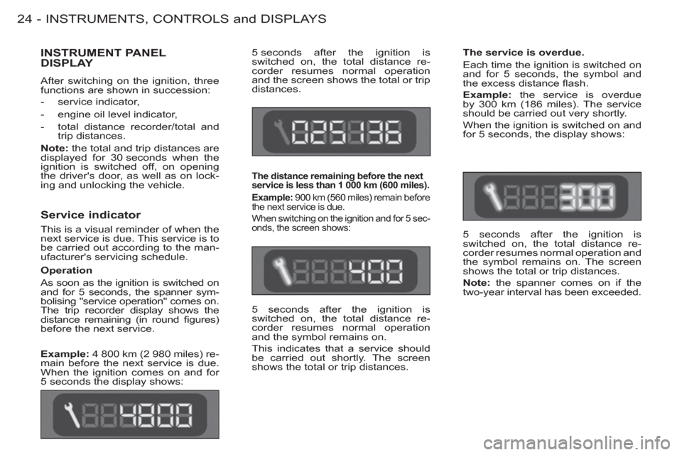 Peugeot M59 2012 - RHD (UK, Australia) Owners Guide INSTRUMENTS, CONTROLS and DISPLAYS
24 -
Service indicator
This is a visual reminder of when the
next service is due. This service is to
be carried out according to the man-
ufacturers servic Peugeot M59 2012 - RHD (UK, Australia) Owners Guide INSTRUMENTS, CONTROLS and DISPLAYS
24 -
Service indicator
This is a visual reminder of when the
next service is due. This service is to
be carried out according to the man-
ufacturers servic