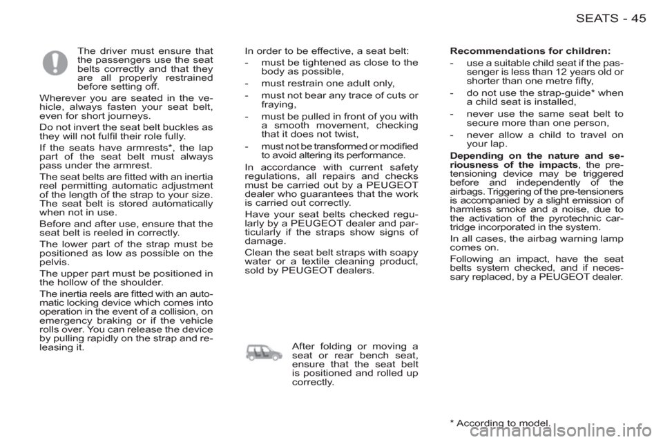 Peugeot M59 2012  Owners Manual - RHD (UK, Australia) 45SEATS-
   
 
 
 
 
The driver must ensure that 
the passengers use the seat 
belts correctly and that they 
are all properly restrained 
before setting off. 
  Wherever you are seated in the ve-
hic