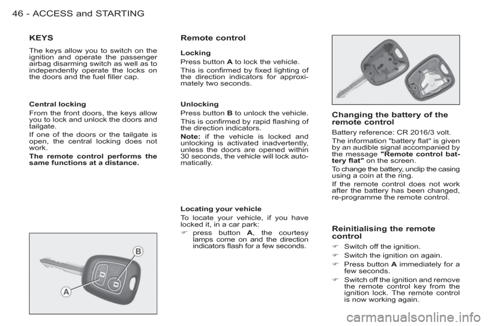 Peugeot M59 2012 - RHD (UK, Australia) Service Manual ACCESS and STARTING46 -
KEYS
The keys allow you to switch on the
ignition and operate the passenger
airbag disarming switch as well as to
independently operate the locks on
the doors and the Peugeot M59 2012 - RHD (UK, Australia) Service Manual ACCESS and STARTING46 -
KEYS
The keys allow you to switch on the
ignition and operate the passenger
airbag disarming switch as well as to
independently operate the locks on
the doors and the