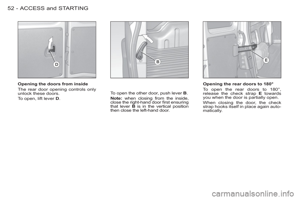 Peugeot M59 2012 - RHD (UK, Australia) Workshop Manual ACCESS and STARTING52 -
Opening the doors from inside
The rear door opening controls only
unlock these doors.
To open, lift lever D
. To open the other door, push lever B
.
Note: Peugeot M59 2012 - RHD (UK, Australia) Workshop Manual ACCESS and STARTING52 -
Opening the doors from inside
The rear door opening controls only
unlock these doors.
To open, lift lever D
. To open the other door, push lever B
.
Note: