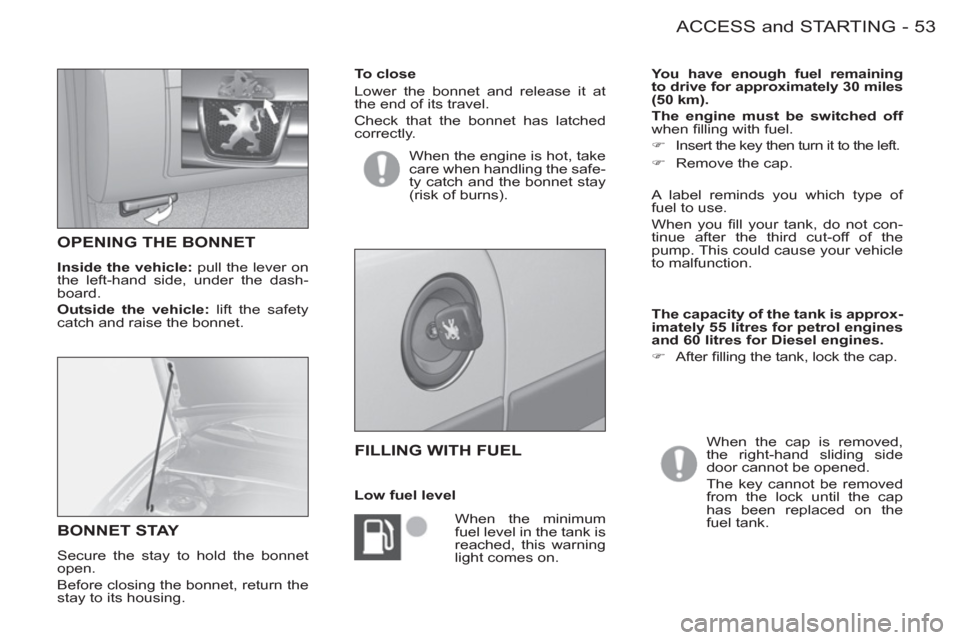 Peugeot M59 2012 - RHD (UK, Australia) Workshop Manual 53ACCESS and STARTING
-
OPENING THE BONNET
Inside the vehicle:
pull the lever on
the left-hand side, under the dash-
board.
Outside the vehicle:
lift the safety
catch and raise the bon Peugeot M59 2012 - RHD (UK, Australia) Workshop Manual 53ACCESS and STARTING
-
OPENING THE BONNET
Inside the vehicle:
pull the lever on
the left-hand side, under the dash-
board.
Outside the vehicle:
lift the safety
catch and raise the bon