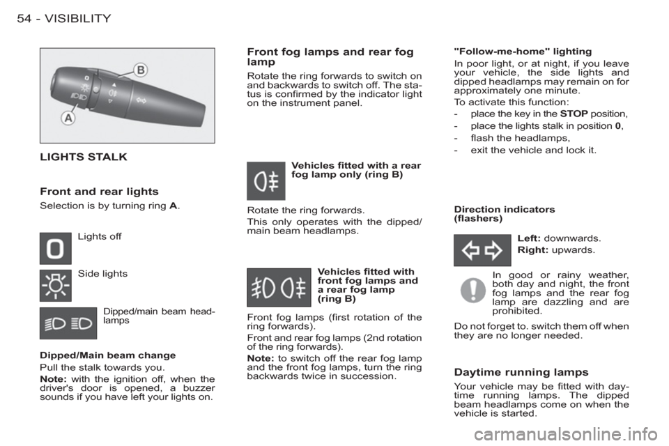 Peugeot M59 2012  Owners Manual - RHD (UK, Australia) VISIBILITY
54 -
   
Dipped/Main beam change 
  Pull the stalk towards you. 
   
Note:  with the ignition off, when the 
drivers door is opened, a buzzer 
sounds if you have left your lights on.  
 
 