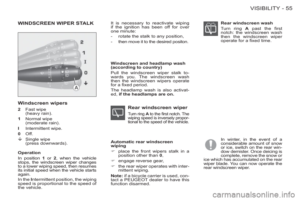 Peugeot M59 2012  Owners Manual - RHD (UK, Australia) 55 VISIBILITY
-
   
Windscreen wipers 
 
 
2 
 Fast wipe 
(heavy rain). 
   
1 
 Normal wipe 
(moderate rain). 
   
I 
 Intermittent wipe. 
   
0 
 Off. 
   
�È 
 Single wipe 
(press downwards). 
WIN
