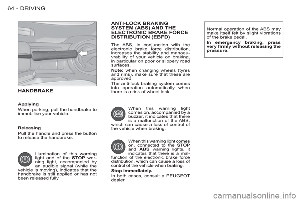 Peugeot M59 2012 - RHD (UK, Australia) Repair Manual DRIVING64 -
HANDBRAKE
Illumination of this warning
light and of the STOP
war-
ning light, accompanied by
an audible signal (while the
vehicle is moving), indicates that the
handbrake is stil Peugeot M59 2012 - RHD (UK, Australia) Repair Manual DRIVING64 -
HANDBRAKE
Illumination of this warning
light and of the STOP
war-
ning light, accompanied by
an audible signal (while the
vehicle is moving), indicates that the
handbrake is stil