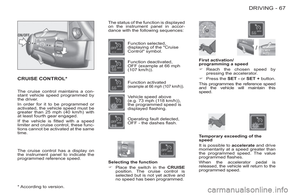 Peugeot M59 2012 - RHD (UK, Australia) Repair Manual 67 DRIVING
-
CRUISE CONTROL *
The status of the function is displayed
on the instrument panel in accor-
dance with the following sequences:
Function selected,
displaying of the "Cruise
C Peugeot M59 2012 - RHD (UK, Australia) Repair Manual 67 DRIVING
-
CRUISE CONTROL *
The status of the function is displayed
on the instrument panel in accor-
dance with the following sequences:
Function selected,
displaying of the "Cruise
C