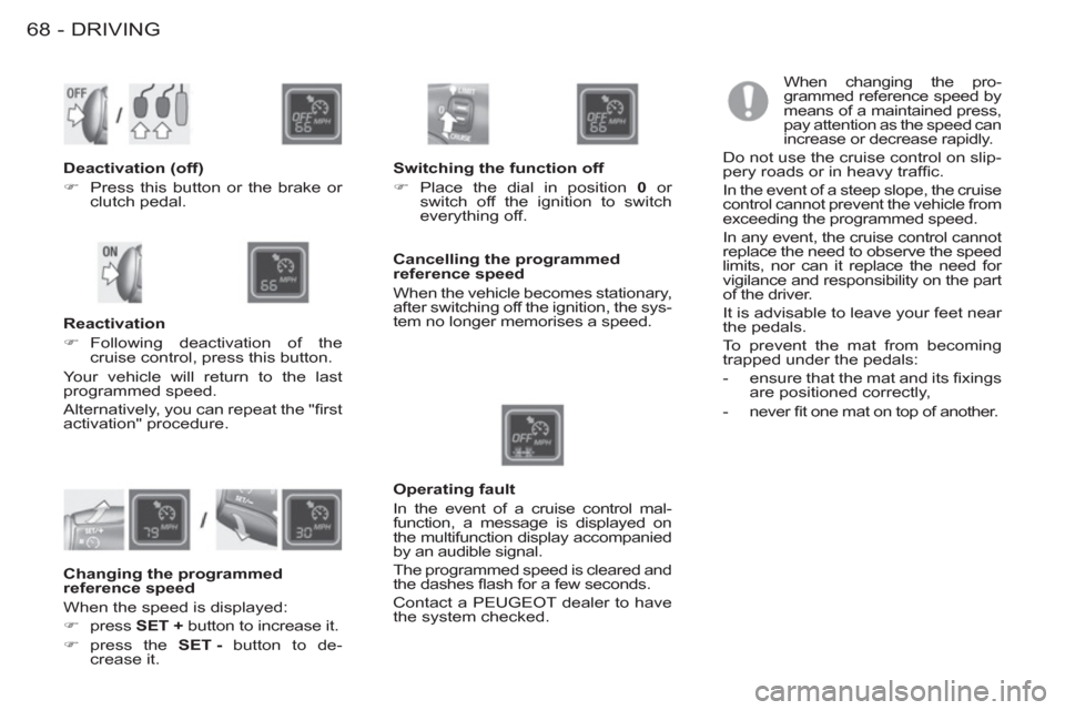 Peugeot M59 2012 - RHD (UK, Australia) Repair Manual DRIVING68 -
When changing the pro-
grammed reference speed by
means of a maintained press,
pay attention as the speed can
increase or decrease rapidly.
Do not use the cruise control on slip-
p Peugeot M59 2012 - RHD (UK, Australia) Repair Manual DRIVING68 -
When changing the pro-
grammed reference speed by
means of a maintained press,
pay attention as the speed can
increase or decrease rapidly.
Do not use the cruise control on slip-
p