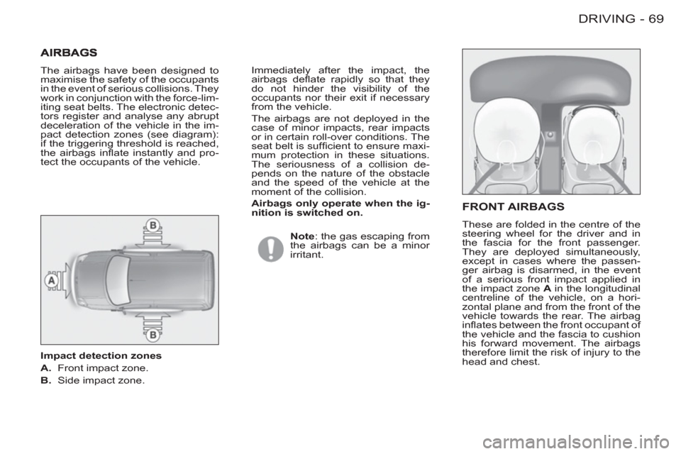 Peugeot M59 2012 - RHD (UK, Australia) Manual PDF 69 DRIVING
-
FRONT AIRBAGS
These are folded in the centre of the
steering wheel for the driver and in
the fascia for the front passenger.
They are deployed simultaneously,
except in cases where Peugeot M59 2012 - RHD (UK, Australia) Manual PDF 69 DRIVING
-
FRONT AIRBAGS
These are folded in the centre of the
steering wheel for the driver and in
the fascia for the front passenger.
They are deployed simultaneously,
except in cases where