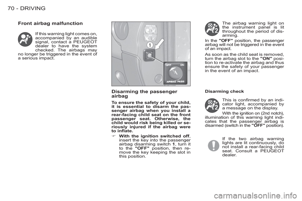 Peugeot M59 2012 - RHD (UK, Australia) Manual PDF DRIVING70 -
If this warning light comes on,
accompanied by an audible
signal, contact a PEUGEOT
dealer to have the system
checked. The airbags may
no longer be triggered in the event of
a seri Peugeot M59 2012 - RHD (UK, Australia) Manual PDF DRIVING70 -
If this warning light comes on,
accompanied by an audible
signal, contact a PEUGEOT
dealer to have the system
checked. The airbags may
no longer be triggered in the event of
a seri