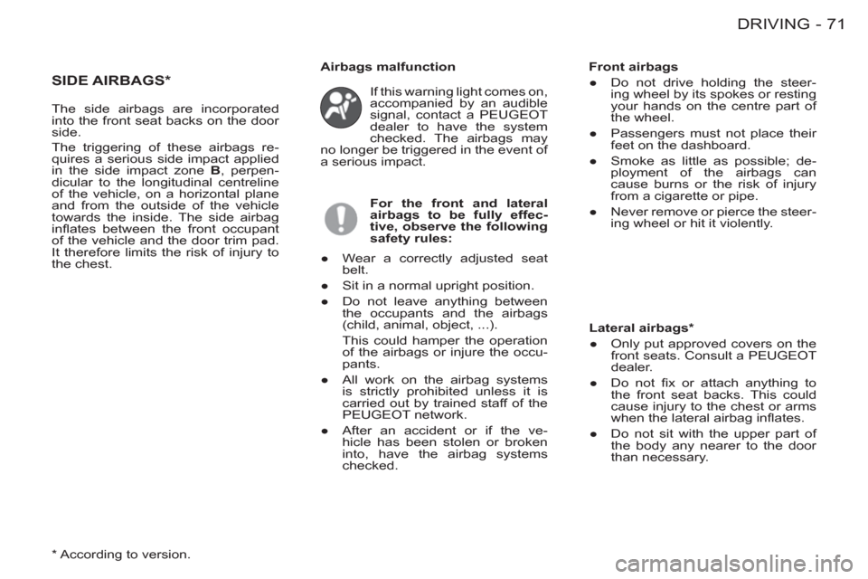 Peugeot M59 2012 - RHD (UK, Australia) Manual PDF 71 DRIVING
-
SIDE AIRBAGS *
If this warning light comes on,
accompanied by an audible
signal, contact a PEUGEOT
dealer to have the system
checked. The airbags may
no longer be triggered in the e Peugeot M59 2012 - RHD (UK, Australia) Manual PDF 71 DRIVING
-
SIDE AIRBAGS *
If this warning light comes on,
accompanied by an audible
signal, contact a PEUGEOT
dealer to have the system
checked. The airbags may
no longer be triggered in the e