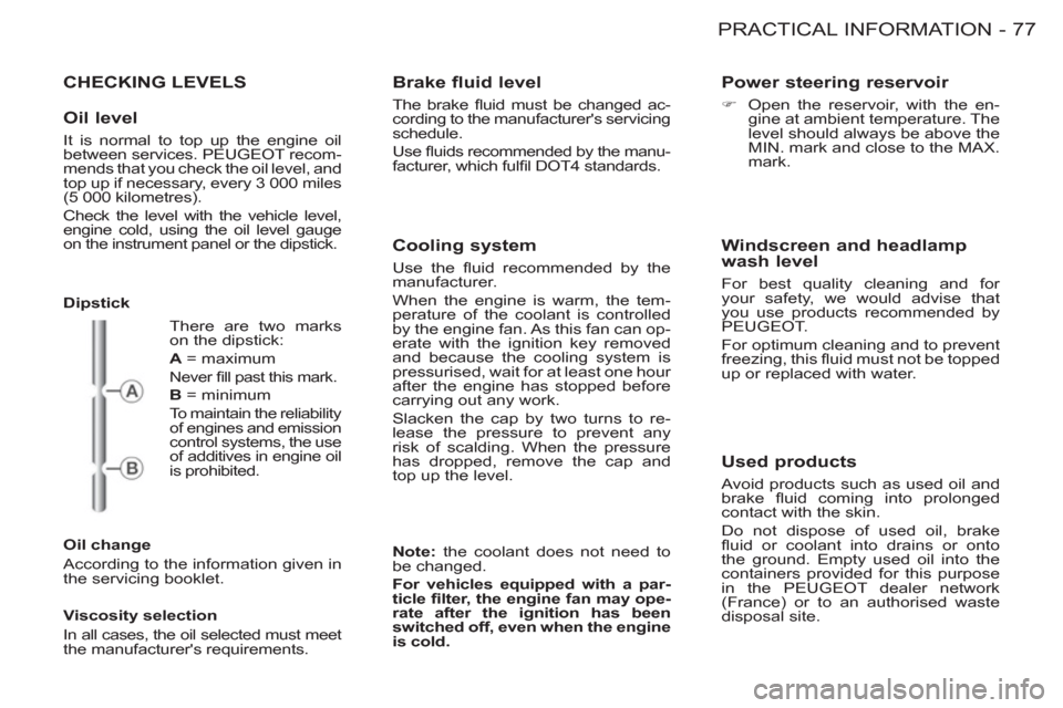 Peugeot M59 2012  Owners Manual - RHD (UK, Australia) 77 PRACTICAL INFORMATION
-
CHECKING LEVELS
   
Dipstick 
   
Oil change 
  According to the information given in 
the servicing booklet.  
   
Viscosity selection 
  In all cases, the oil selected mus