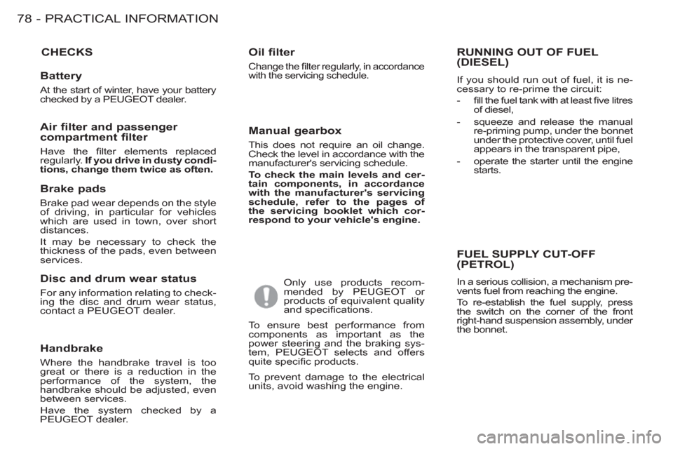 Peugeot M59 2012 - RHD (UK, Australia) Manual PDF PRACTICAL INFORMATION
78 -
CHECKS
Oil filter
Change the fi lter regularly, in accordance
with the servicing schedule.
Only use products recom-
mended by PEUGEOT or
products of equivalen Peugeot M59 2012 - RHD (UK, Australia) Manual PDF PRACTICAL INFORMATION
78 -
CHECKS
Oil filter
Change the fi lter regularly, in accordance
with the servicing schedule.
Only use products recom-
mended by PEUGEOT or
products of equivalen