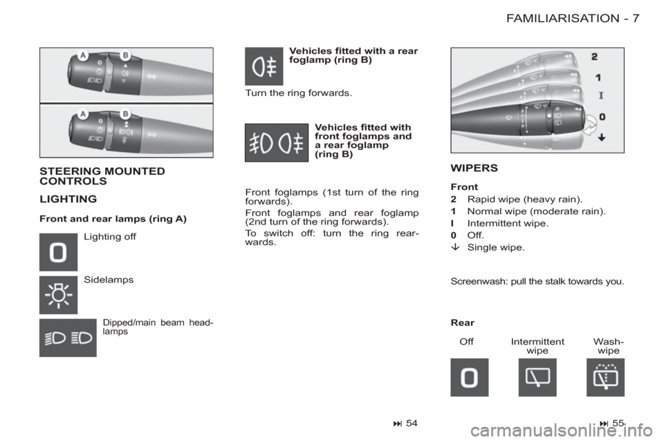 Peugeot M59 2012  Owners Manual - RHD (UK, Australia) 7 FAMILIARISATION
-
WIPERS  
  STEERING MOUNTED 
CONTROLS
  LIGHTING  
 
Front foglamps (1st turn of the ring 
forwards). 
  Front foglamps and rear foglamp 
(2nd turn of the ring forwards). 
  To swi