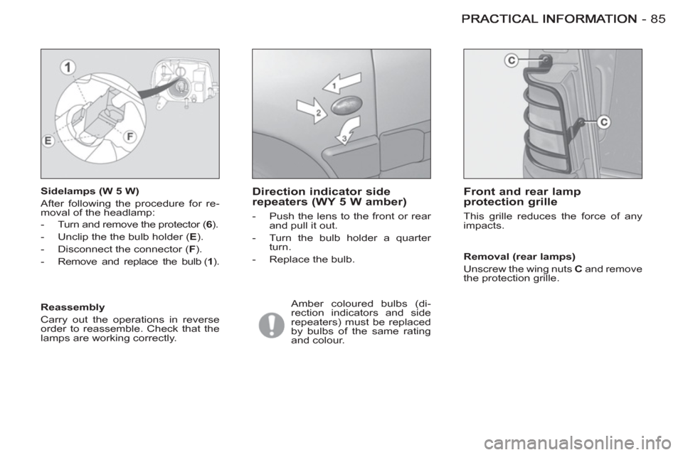 Peugeot M59 2012 - RHD (UK, Australia) Manual Online 85-
Sidelamps (W 5 W)
After following the procedure for re-
moval of the headlamp:
- Turn and remove the protector ( 6
).
- Unclip the the bulb holder ( E
).
- Disconne Peugeot M59 2012 - RHD (UK, Australia) Manual Online 85-
Sidelamps (W 5 W)
After following the procedure for re-
moval of the headlamp:
- Turn and remove the protector ( 6
).
- Unclip the the bulb holder ( E
).
- Disconne