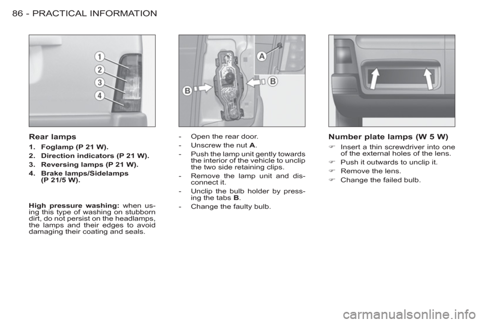 Peugeot M59 2012 - RHD (UK, Australia) Manual Online PRACTICAL INFORMATION
86 -
- Open the rear door.
- Unscrew the nut A
.
- Push the lamp unit gently towards
the interior of the vehicle to unclip
the two side retaining clips. Peugeot M59 2012 - RHD (UK, Australia) Manual Online PRACTICAL INFORMATION
86 -
- Open the rear door.
- Unscrew the nut A
.
- Push the lamp unit gently towards
the interior of the vehicle to unclip
the two side retaining clips.