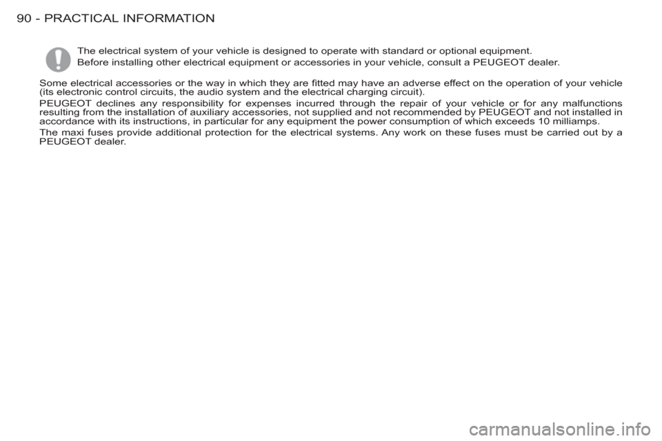 Peugeot M59 2012  Owners Manual - RHD (UK, Australia) PRACTICAL INFORMATION
90 -
   
The electrical system of your vehicle is designed to operate with standard or optional equipment. 
  Before installing other electrical equipment or accessories in your 