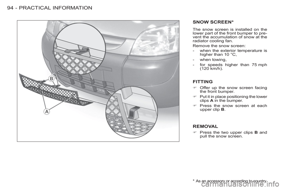 Peugeot M59 2012 - RHD (UK, Australia) Owners Manual PRACTICAL INFORMATION
94 -
SNOW SCREEN *
The snow screen is installed on the
lower part of the front bumper to pre-
vent the accumulation of snow at the
radiator cooling fan.
Remove the snow sc Peugeot M59 2012 - RHD (UK, Australia) Owners Manual PRACTICAL INFORMATION
94 -
SNOW SCREEN *
The snow screen is installed on the
lower part of the front bumper to pre-
vent the accumulation of snow at the
radiator cooling fan.
Remove the snow sc