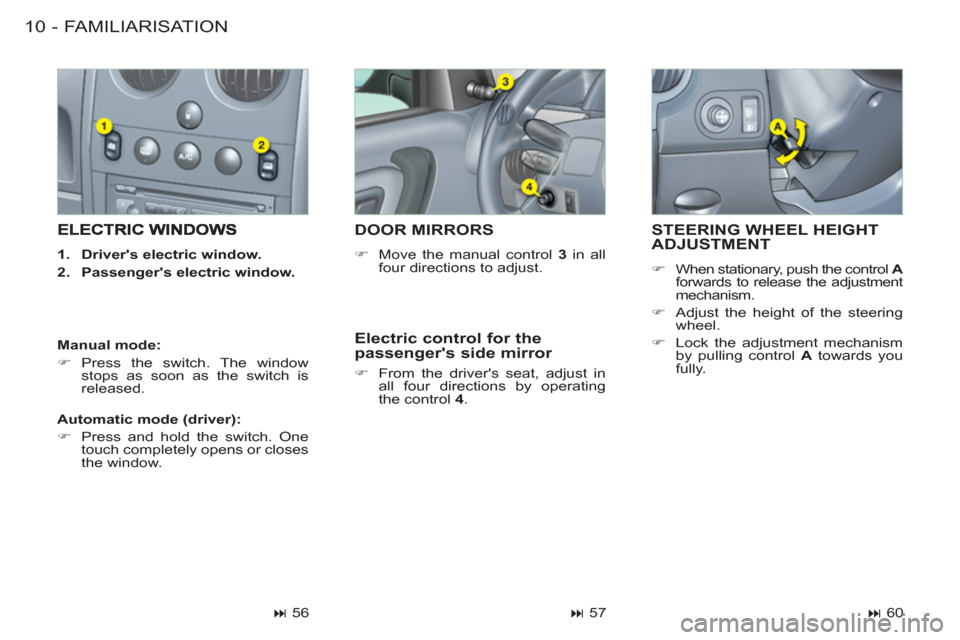Peugeot M59 2011 User Guide FAMILIARISATION10 -
STEERING WHEEL HEIGHT ADJUSTMENT
   
 
�) 
  When stationary, push the control  A 
 
forwards to release the adjustment 
mechanism. 
   
�) 
  Adjust the height of the steering 
wh
