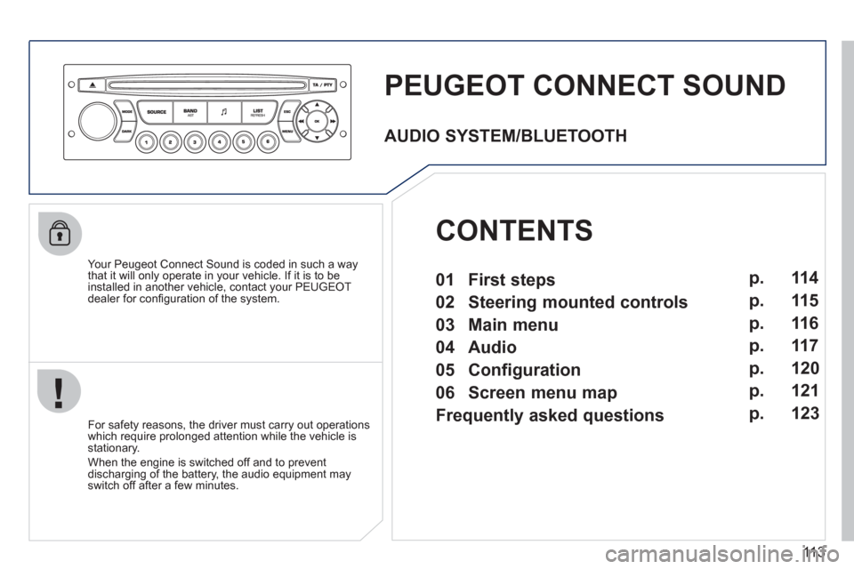Peugeot M59 2011  Owners Manual 113
PEUGEOT CONNECT SOUND
   
Your Peugeot Connect Sound is coded in such a way 
that it will only operate in your vehicle. If it is to be 
installed in another vehicle, contact your PEUGEOT
dealer fo