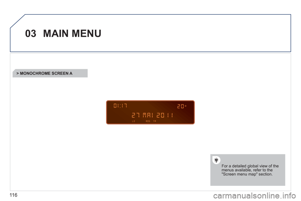 Peugeot M59 2011  Owners Manual 116
03MAIN MENU
For a detailed global view of the menus available, refer to the"Screen menu map" section.
   
 
 
 
 
 
 
 
> MONOCHROME SCREEN A 
 
  