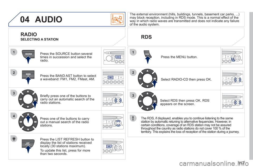 Peugeot M59 2011  Owners Manual 11 7
04
1
2
3
4
1
2
3
AUDIO
  Press the SOURCE button several 
times in succession and select theradio.  
   
Press the BAND A
ST button to select 
a waveband: FM1, FM2, FMast, AM.  
   
Brieﬂ 
y pr