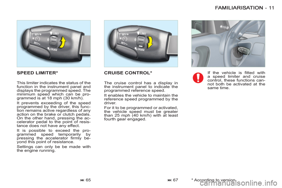 Peugeot M59 2011 User Guide 11-
  SPEED LIMITER *   CRUISE CONTROL *
 
 
 
� 
 67    
 
 
� 
 65    If the vehicle is ﬁ tted  with 
a speed limiter and cruise 
control, these functions can-
not both be activated at the 
same