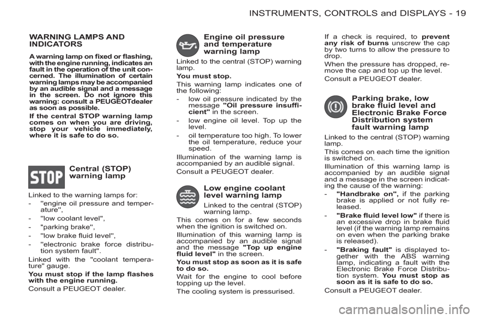 Peugeot M59 2011  Owners Manual 19 INSTRUMENTS, CONTROLS and DISPLAYS
-
  WARNING LAMPS AND 
INDICATORS 
   A warning lamp on ﬁ xed or ﬂ ashing, 
with the engine running, indicates an 
fault in the operation of the unit con-
cer