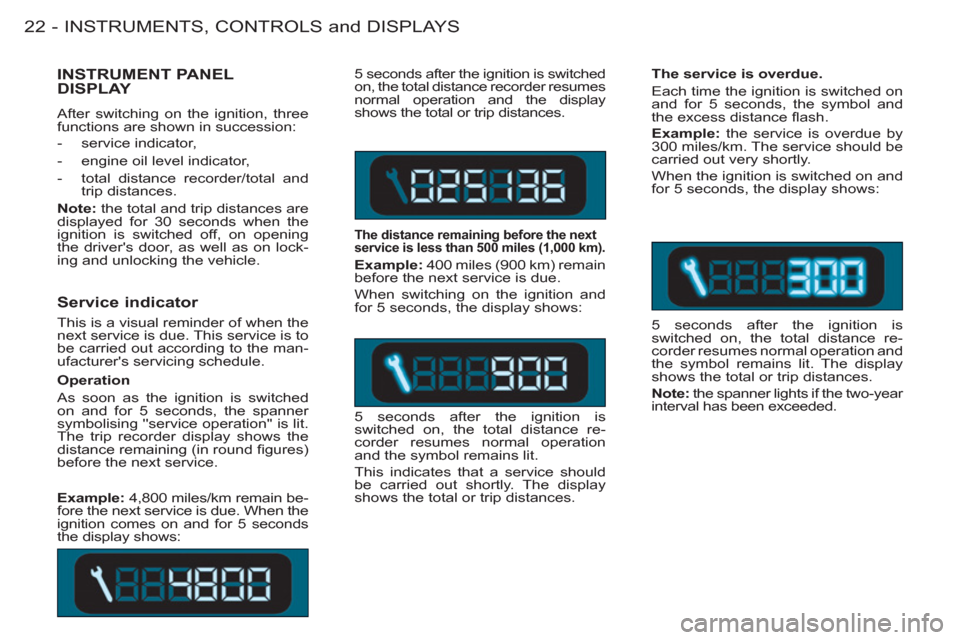 Peugeot M59 2011  Owners Manual INSTRUMENTS, CONTROLS and DISPLAYS
22 -
   
Service indicator 
 
This is a visual reminder of when the 
next service is due. This service is to 
be carried out according to the man-
ufacturers servic