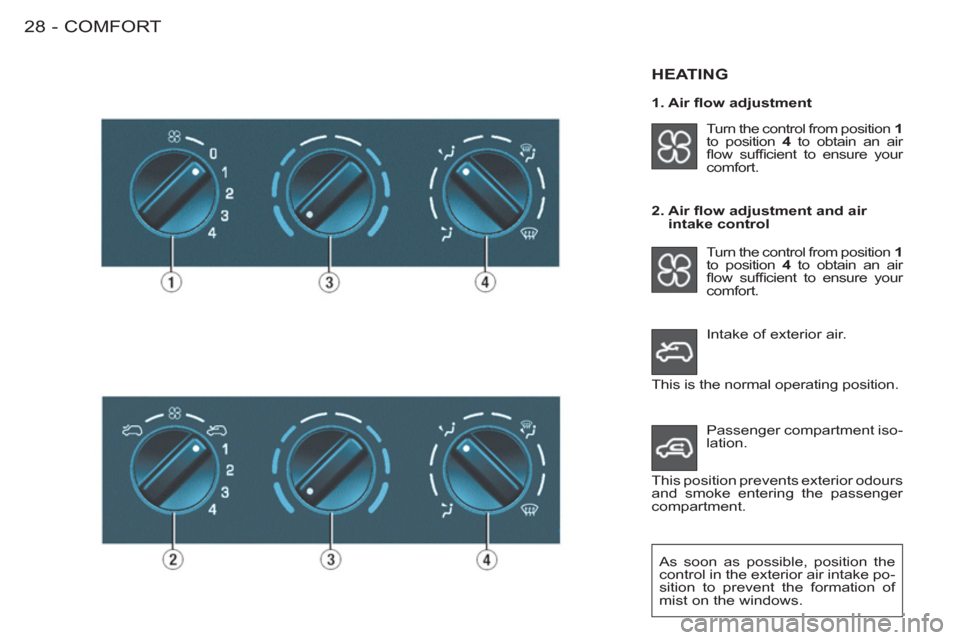Peugeot M59 2011 Owners Guide COMFORT28 -
  Intake of exterior air. 
HEATING  
 
Turn the control from position  1 
 
to position  4 
 to obtain an air 
ﬂ ow  sufﬁ cient to ensure your 
comfort.  
   
2.  Air ﬂ ow adjustment