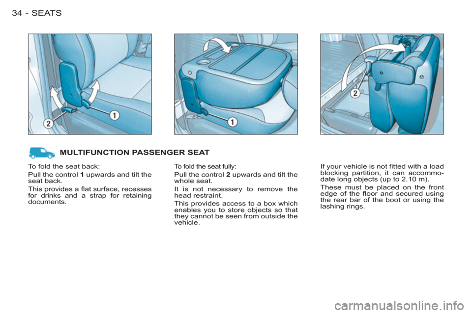 Peugeot M59 2011 Owners Guide SEATS34-
  MULTIFUNCTION PASSENGER SEAT
 To fold the seat fully: 
 
Pull the control  2 
 upwards and tilt the 
whole seat. 
  It is not necessary to remove the 
head restraint. 
  This provides acces