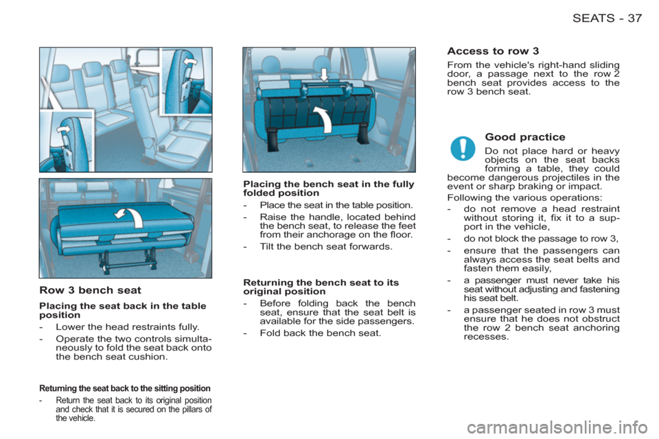 Peugeot M59 2011 Owners Guide 37SEATS-
   
Row 3 bench seat
 
 
Placing the seat back in the table 
position 
   
 
-   Lower the head restraints fully. 
   
-   Operate the two controls simulta-
neously to fold the seat back onto