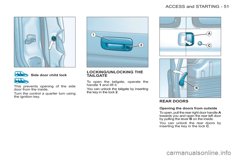 Peugeot M59 2011 Workshop Manual 51ACCESS and STARTING
-
REAR DOORS
Side door child lock
Opening the doors from outside
To open, pull the rear right door handle A
towards you and open the rear left door
by pullin Peugeot M59 2011 Workshop Manual 51ACCESS and STARTING
-
REAR DOORS
Side door child lock
Opening the doors from outside
To open, pull the rear right door handle A
towards you and open the rear left door
by pullin