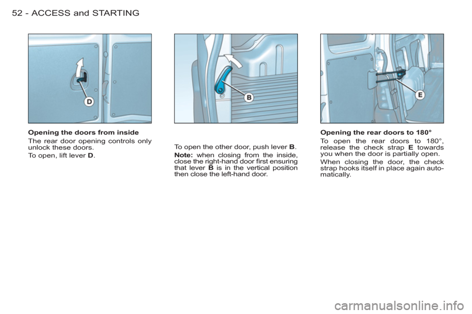 Peugeot M59 2011 Workshop Manual ACCESS and STARTING52 -
Opening the doors from inside
The rear door opening controls only
unlock these doors.
To open, lift lever D
. To open the other door, push lever B
.
Note: Peugeot M59 2011 Workshop Manual ACCESS and STARTING52 -
Opening the doors from inside
The rear door opening controls only
unlock these doors.
To open, lift lever D
. To open the other door, push lever B
.
Note: