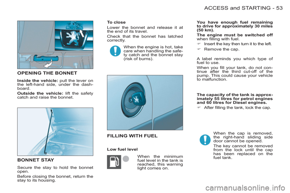 Peugeot M59 2011  Owners Manual 53ACCESS and STARTING
-
OPENING THE BONNET 
   
Inside the vehicle: 
 pull the lever on 
the left-hand side, under the dash-
board. 
   
Outside the vehicle: 
 lift the safety 
catch and raise the bon