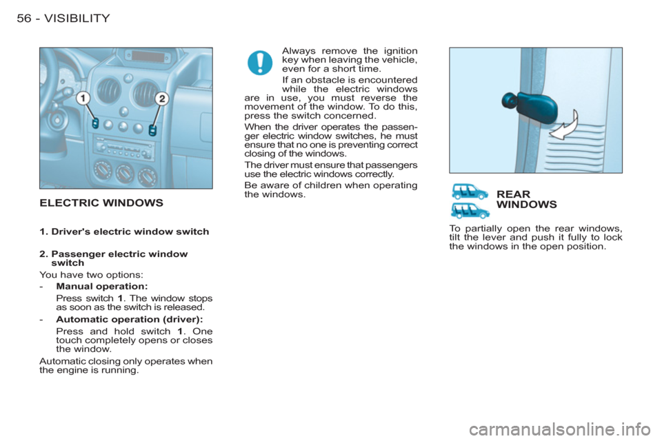 Peugeot M59 2011 Workshop Manual VISIBILITY
56 -
  ELECTRIC WINDOWS 
 
Always remove the ignition 
key when leaving the vehicle, 
even for a short time. 
  If an obstacle is encountered 
while the electric windows 
are in use, you mu