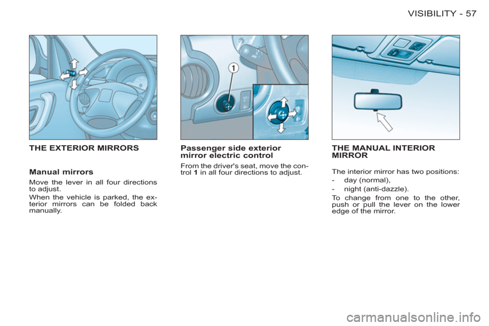 Peugeot M59 2011 Workshop Manual 57 VISIBILITY
-
THE EXTERIOR MIRRORS    
Passenger side exterior 
mirror electric control 
  From the drivers seat, move the con-
trol  1 
 in all four directions to adjust.  
THE MANUAL INTERIORMIRR