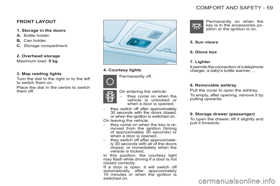 Peugeot M59 2011 Repair Manual 59COMFORT AND SAFETY
-
FRONT LAYOUT
4. Courtesy lights
5. Sun visors
Permanently off.
On entering the vehicle:
- they come on when the
vehicle is unlocked or
when a door i Peugeot M59 2011 Repair Manual 59COMFORT AND SAFETY
-
FRONT LAYOUT
4. Courtesy lights
5. Sun visors
Permanently off.
On entering the vehicle:
- they come on when the
vehicle is unlocked or
when a door i