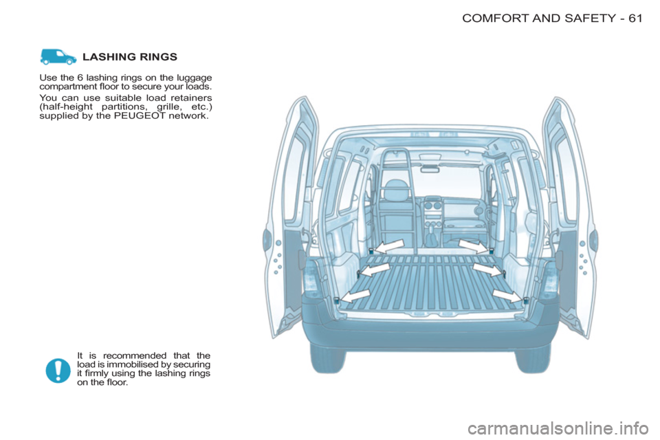 Peugeot M59 2011 Repair Manual 61COMFORT AND SAFETY
-
LASHING RINGS
It is recommended that the
load is immobilised by securing
it fi rmly using the lashing rings
on the fl oor. Use the 6 lashing rings on the luggage
co Peugeot M59 2011 Repair Manual 61COMFORT AND SAFETY
-
LASHING RINGS
It is recommended that the
load is immobilised by securing
it fi rmly using the lashing rings
on the fl oor. Use the 6 lashing rings on the luggage
co