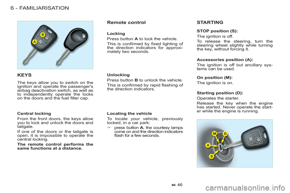 Peugeot M59 2011  Owners Manual FAMILIARISATION6-
  KEYS 
 
The keys allow you to switch on the 
ignition and operate the passengers 
airbag deactivation switch, as well as 
to independently operate the locks 
on the doors and the 