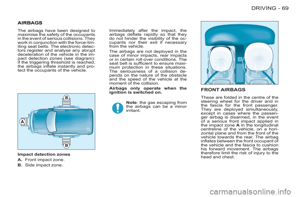 Peugeot M59 2011 Manual PDF 69 DRIVING
-
FRONT AIRBAGS
These are folded in the centre of the
steering wheel for the driver and in
the fascia for the front passenger.
They are deployed simultaneously,
except in cases where Peugeot M59 2011 Manual PDF 69 DRIVING
-
FRONT AIRBAGS
These are folded in the centre of the
steering wheel for the driver and in
the fascia for the front passenger.
They are deployed simultaneously,
except in cases where