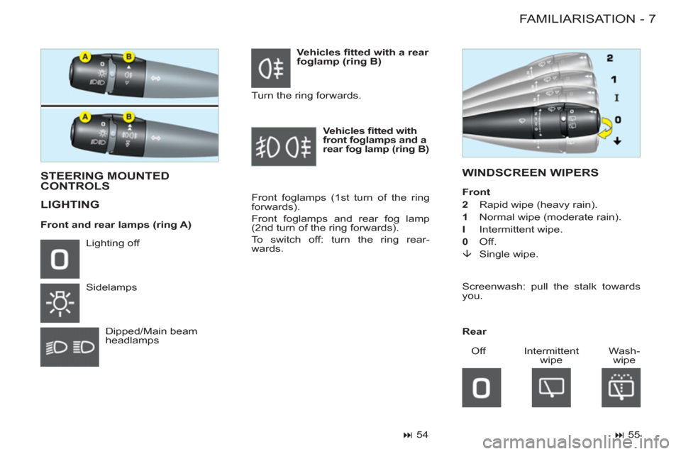 Peugeot M59 2011  Owners Manual 7 FAMILIARISATION
-
WINDSCREEN WIPERS
  STEERING MOUNTED 
CONTROLS
  LIGHTING  
 
Front foglamps (1 st  turn of the ring 
forwards). 
  Front foglamps and rear fog lamp 
(2 nd  turn of the ring forwar