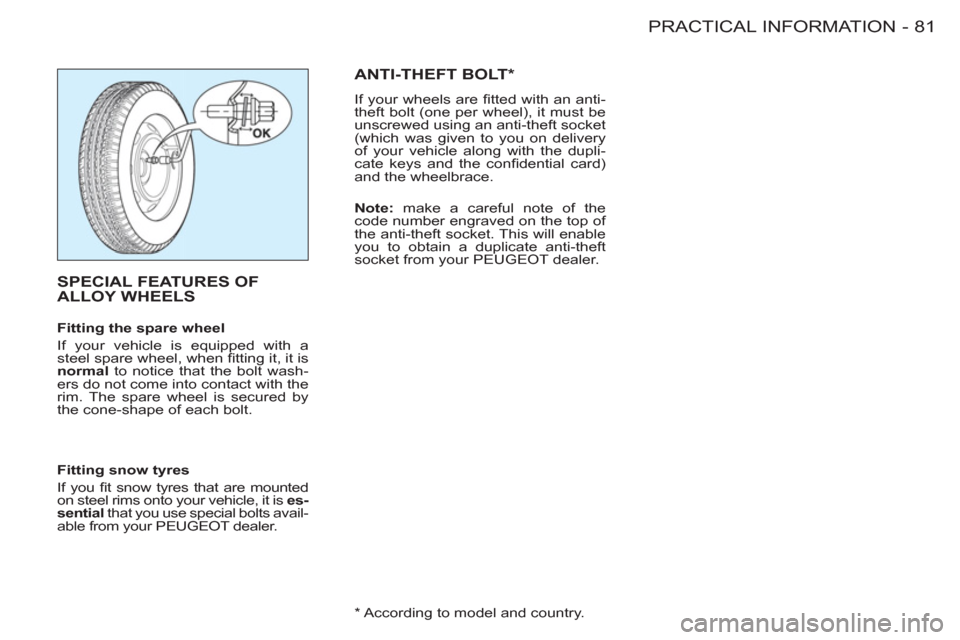 Peugeot M59 2011 Owners Manual 81 PRACTICAL INFORMATION
-
SPECIAL FEATURES OF
ALLOY WHEELS
Fitting the spare wheel
If your vehicle is equipped with a
steel spare wheel, when fi tting it, it is
normal
to notice tha Peugeot M59 2011 Owners Manual 81 PRACTICAL INFORMATION
-
SPECIAL FEATURES OF
ALLOY WHEELS
Fitting the spare wheel
If your vehicle is equipped with a
steel spare wheel, when fi tting it, it is
normal
to notice tha