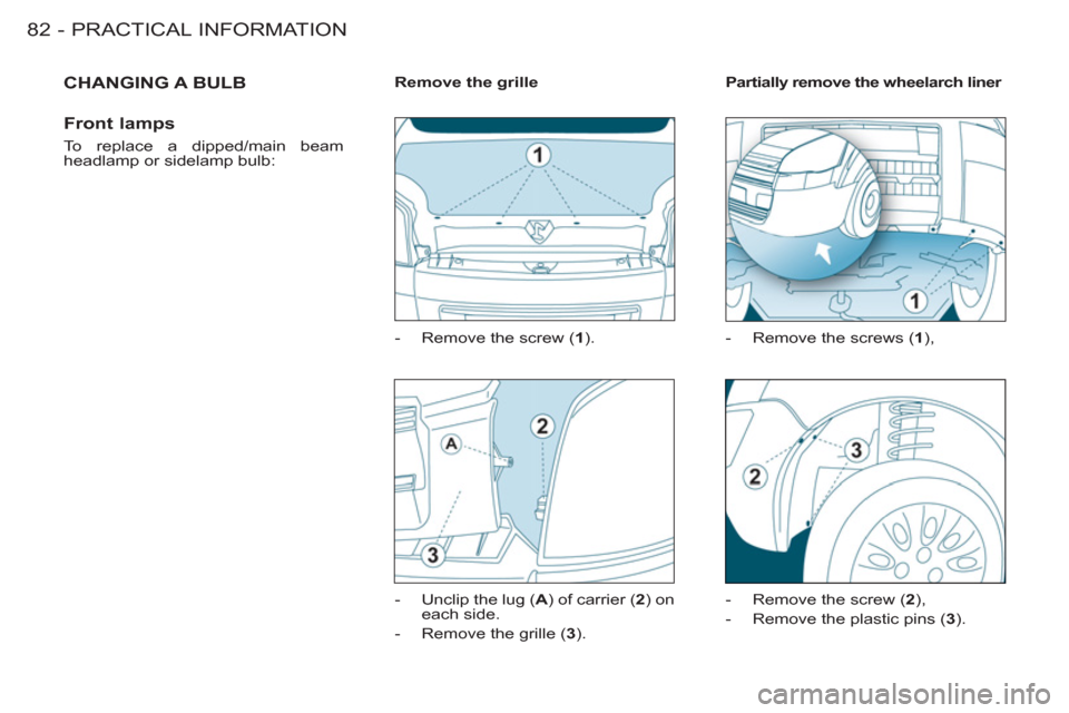Peugeot M59 2011 Manual Online PRACTICAL INFORMATION
82 -
CHANGING A BULB
Front lamps
To replace a dipped/main beam
headlamp or sidelamp bulb:
Remove the grille
- Remove the screw ( 1
).
- Unclip Peugeot M59 2011 Manual Online PRACTICAL INFORMATION
82 -
CHANGING A BULB
Front lamps
To replace a dipped/main beam
headlamp or sidelamp bulb:
Remove the grille
- Remove the screw ( 1
).
- Unclip