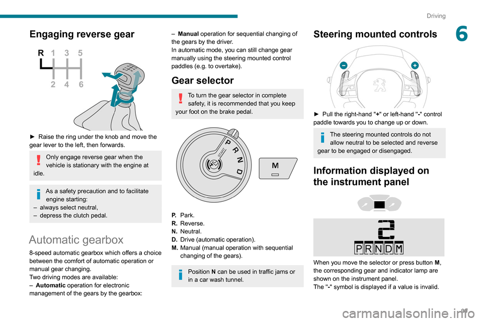 Peugeot Partner 2020 Owners Manual 99
Driving
6Engaging reverse gear
► Raise the ring under the knob and move the
gear lever to the left, then forwards.
Only engage reverse gear when the
vehicle is stationary with the engine at Peugeot Partner 2020 Owners Manual 99
Driving
6Engaging reverse gear
► Raise the ring under the knob and move the
gear lever to the left, then forwards.
Only engage reverse gear when the
vehicle is stationary with the engine at
